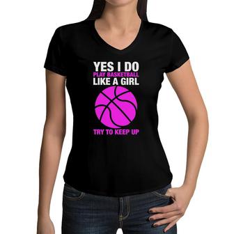 Womens Yes I Do Play Basketball Like A Girl Try To Keep Up Women V-Neck T-Shirt | Mazezy