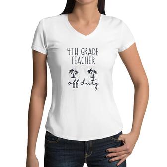Last Day Of School Funny Saying 4th Grade Teacher Off Duty Art Women V-Neck T-Shirt - Seseable