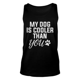 My Dog Is Cooler Than You Funny Sarcastic Dog Lover Dog Mom  Unisex Tank Top