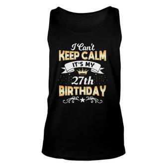 27 Years Old I Can't Keep Calm It's My 27Th Birthday Unisex Tank Top | Mazezy