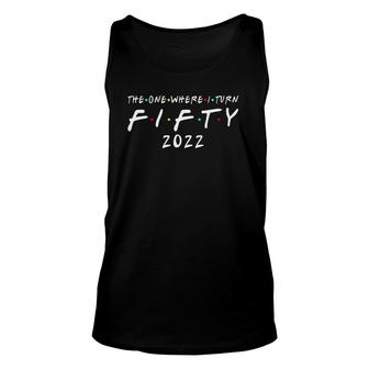 50Th Birthday The One Where I Turn Fifty Decor Unisex Tank Top | Mazezy