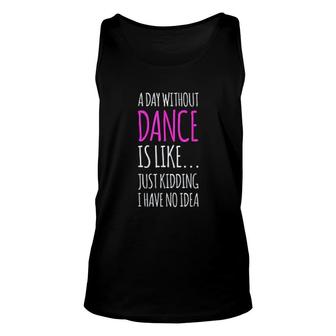 A Day Without Dance Is Like Gift Funny Dance Unisex Tank Top - Thegiftio