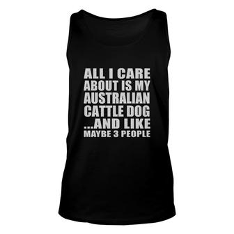 All I Care About Is My Australian Cattle Dog And Like Maybe 3 People Unisex Tank Top - Thegiftio UK