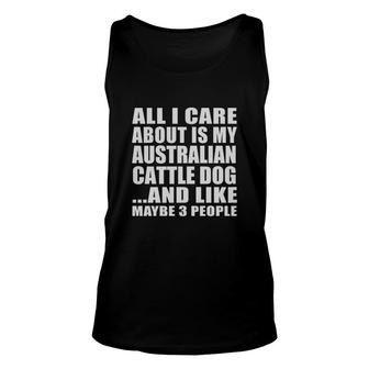 All I Care About Is My Australian Cattle Dog And Like Maybe 3 People Unisex Tank Top - Thegiftio