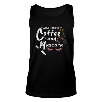 All I Need Is Coffee And Mascara Makeup Artist Gift Unisex Tank Top | Mazezy