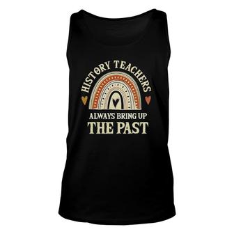 Always Bring Up The Past Funny History Teachers Unisex Tank Top | Mazezy