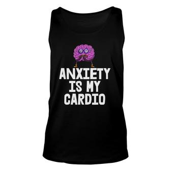 Anxiety Is My Cardio S Funny Saying Tees Anxiety Free Unisex Tank Top | Mazezy