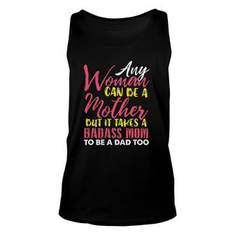 Any Woman Can Be A Mother It Takes A Badass To Be A Dad Too Unisex Tank Top | Mazezy AU