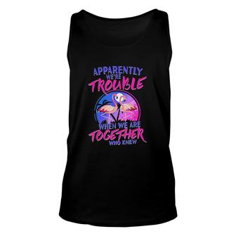 Apparently We're Trouble When We Are Together Who Knew Unisex Tank Top | Mazezy