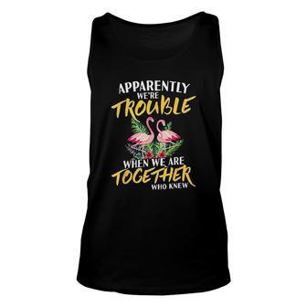 Apparently We're Trouble When We Are Together Who Knew Unisex Tank Top | Mazezy