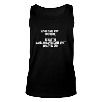 Appreciate What You What Be Are The Makes You Appreciate What Your Dad Tank Top | Mazezy
