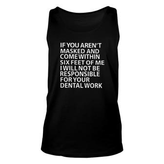 If You Aren't Masked And Come Within Six Feet Of Me I Will Not Be Responsible For Your Dental Work Tank Top | Mazezy