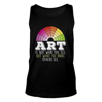 Art Is Not What You See But What You Make Others See Unisex Tank Top | Mazezy