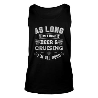 As Long As I Have Beer And Cruising T Shirt Unisex Tank Top - Thegiftio UK