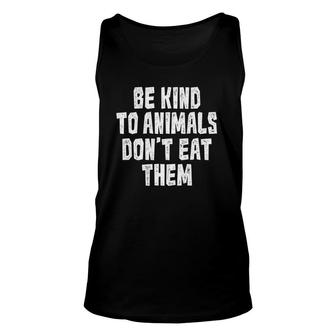 Be Kind To Animals Don't Eat Them Vegan Vegetarian Unisex Tank Top | Mazezy