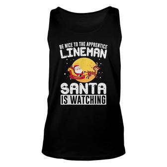 Be Nice To The Apprentice Lineman Santa Is Watching Unisex Tank Top | Mazezy
