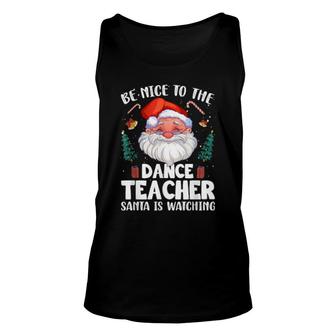 Be Nice To The Dance Teacher Santa Christmas Unisex Tank Top | Mazezy