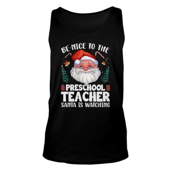 Be Nice To The Preschool Teacher Santa Christmas Unisex Tank Top | Mazezy