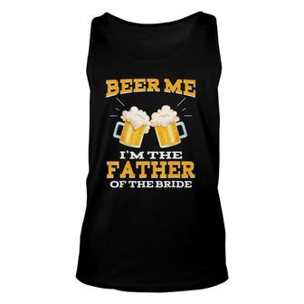 Beer Me I'm The Father Of The Bride Father's Day Gift Unisex Tank Top | Mazezy