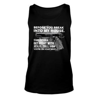 Before You Break Into My House Stand Outside And Get Right With Jesus Tell Him You're On Your Way Shirt Unisex Tank Top - Thegiftio UK
