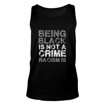 Being Black Is Not A Crime Racism Is Unisex Tank Top - Thegiftio UK