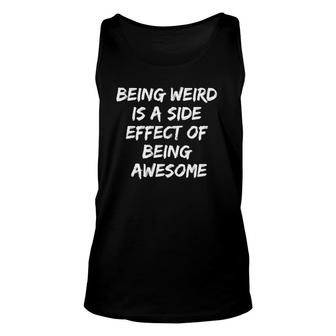 Being Weird Is A Side Effect Of Being Awesome Unisex Tank Top | Mazezy AU