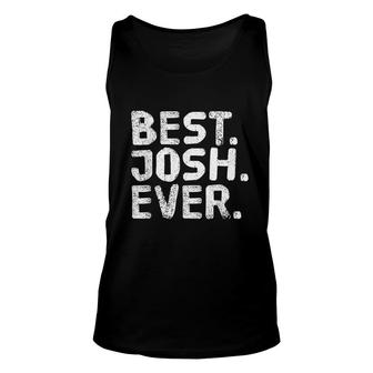 Best Josh Ever Funny Joke Gift Idea Unisex Tank Top - Seseable