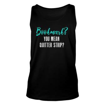 Bookmark You Mean Quitter Strip Funny Book Lovers Gift Unisex Tank Top | Mazezy