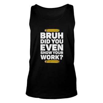Bruh Did You Even Show Your Work Pi Day Math Teachers Day Unisex Tank Top - Thegiftio