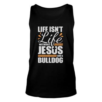 Bulldog Life Isn't Life Without Jesus And A Bulldog Unisex Tank Top | Mazezy