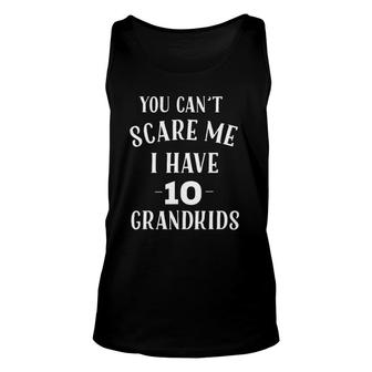 You Can't Scare Me I Have 10 Grandkids Grandpa Grandma Tank Top | Mazezy