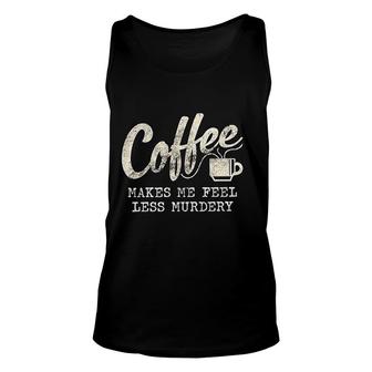 Coffee Makes Me Feel Less Murdery Unisex Tank Top | Mazezy