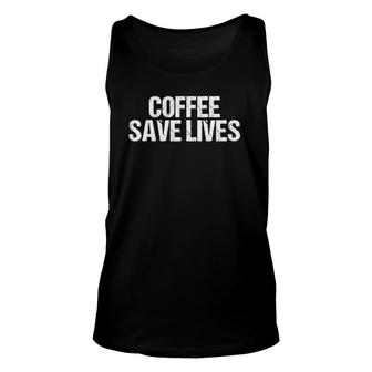 Coffee Save Lives Funny Caffeine Addict Unisex Tank Top | Mazezy
