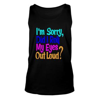 Colorful I Am Sorry Did It Roll My Eyes Out Loud Unisex Tank Top - Thegiftio UK