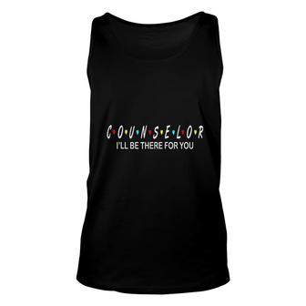 Counselor I Will Be There For You Counselors Gift Unisex Tank Top - Thegiftio UK