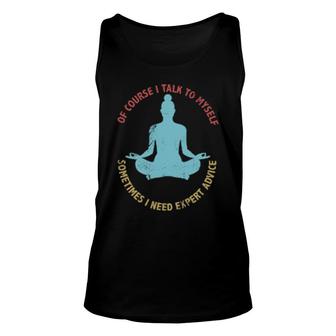 Of Course I Talk To Myself Sometimes I Need Expert Advice Sarcasm Tank Top | Mazezy