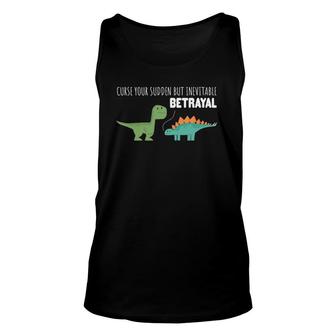 Curse Your Sudden But Inevitable Betrayal - Funny Dinosaurs Unisex Tank Top | Mazezy