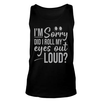 Cute Eyes I Am Sorry Did It Roll My Eyes Out Loud Unisex Tank Top - Thegiftio