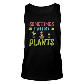 Cute Sometimes I Wet My Plants Funny Design Gardening Gifts Unisex Tank Top | Mazezy