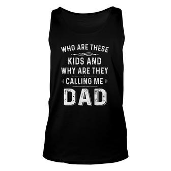 Dad Tee Who Are These Kids And Why Are They Calling Me Dad Unisex Tank Top | Mazezy CA
