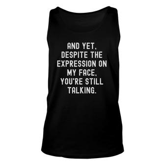 Despite The Expression On My Face You're Still Talking Unisex Tank Top | Mazezy