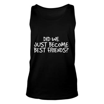 Did We Just Become Friends Funny Meme Gift Idea Unisex Tank Top - Thegiftio UK