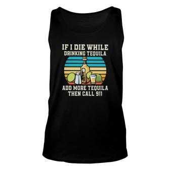 If I Die While Drinking Tequila Add More Tequila Then Call 911 Vintage Tank Top | Mazezy