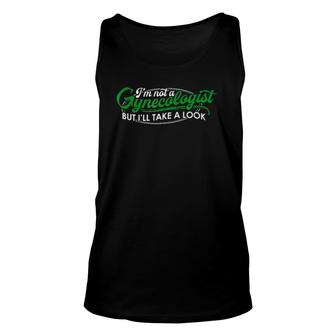 Dirty Humor S Not A Gynecologist But I'll Take A Look Unisex Tank Top | Mazezy