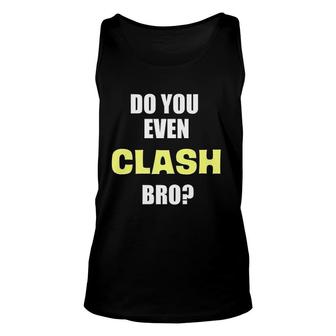 Do You Even Clash Bro Funny Clash Unisex Tank Top | Mazezy