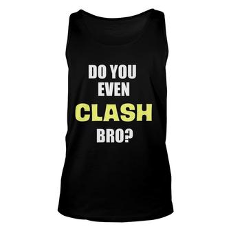 Do You Even Clash Bro Funny Clash Unisex Tank Top | Mazezy