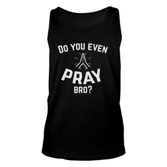Do You Even Pray Bro Funny Prayer Christian Apparel Unisex Tank Top | Mazezy