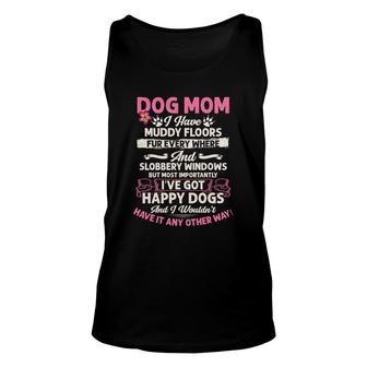 Dog Mom Mothers Day I Have Muddy Floors Fur Every Where And Slobbery Windows But Mose Importantly Ive Got Happy Dogs Unisex Tank Top - Thegiftio UK
