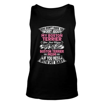 Dog Mom Mothers Day You Dont Have To Worry About My Boston Terrier Unisex Tank Top - Thegiftio UK