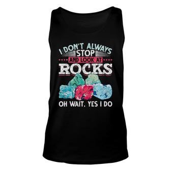 I Dont Always Stop And Look At Rocks Scientist Geology Tank Top | Mazezy